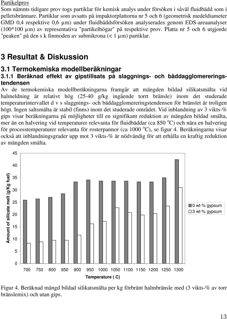 "partikelhögar" på respektive prov. Platta nr 5 och 6 utgjorde "peaken" på den s k finmoden av submikrona (< 1 