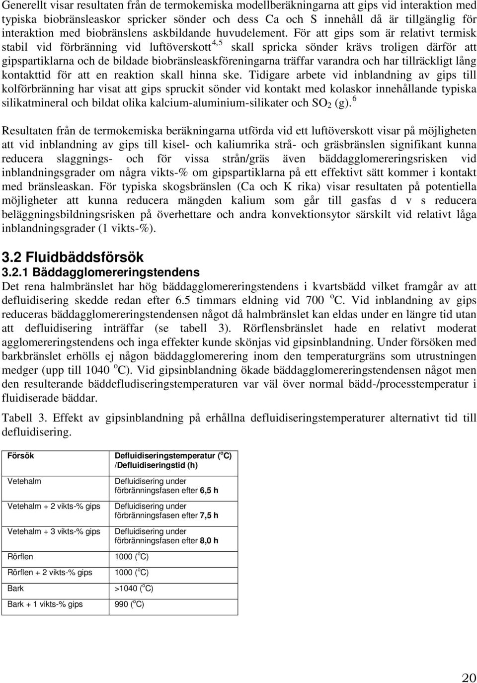 För att gips som är relativt termisk stabil vid förbränning vid luftöverskott 4,5 skall spricka sönder krävs troligen därför att gipspartiklarna och de bildade biobränsleaskföreningarna träffar