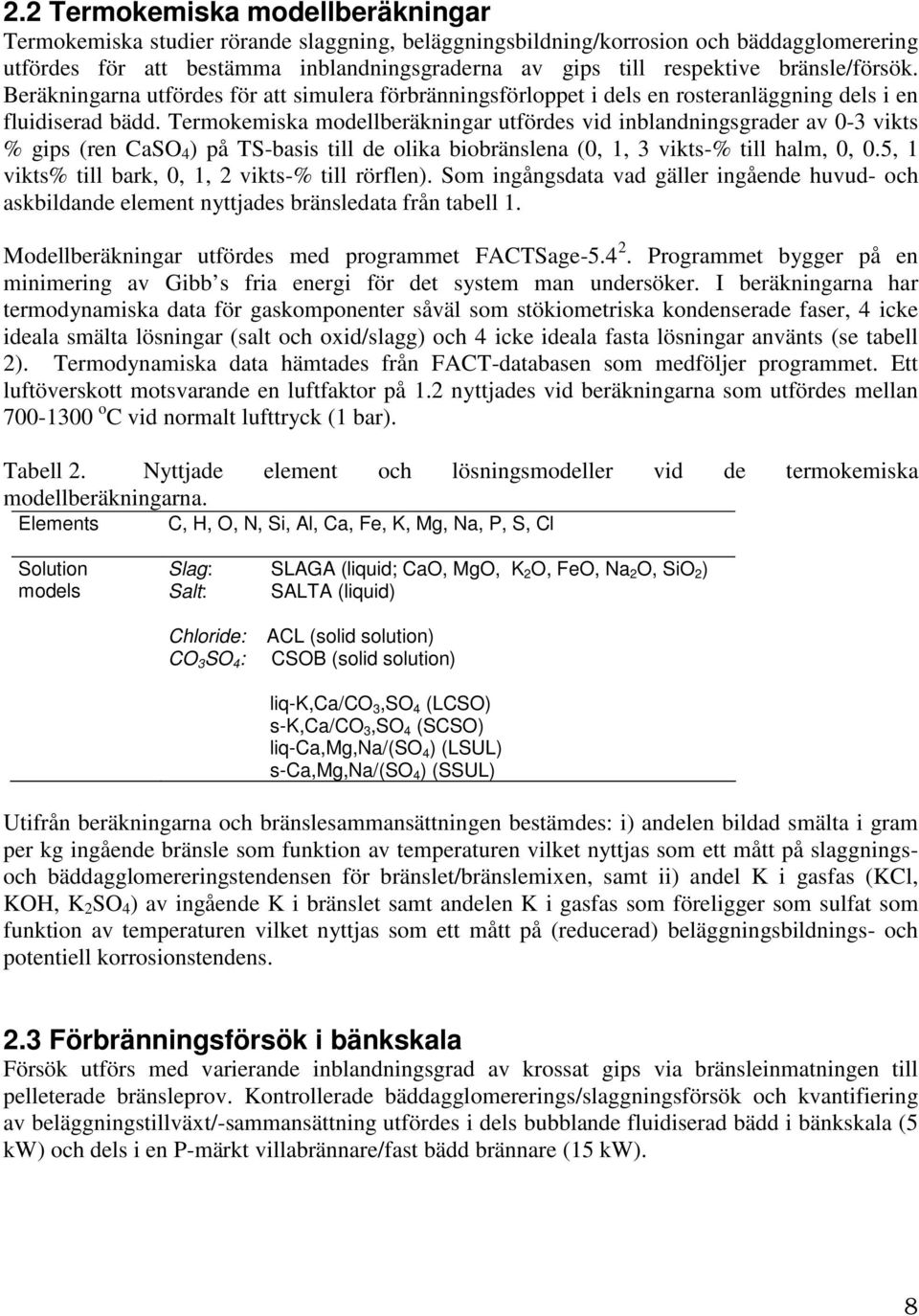 Termokemiska modellberäkningar utfördes vid inblandningsgrader av 0-3 vikts % gips (ren CaSO 4 ) på TS-basis till de olika biobränslena (0, 1, 3 vikts-% till halm, 0, 0.