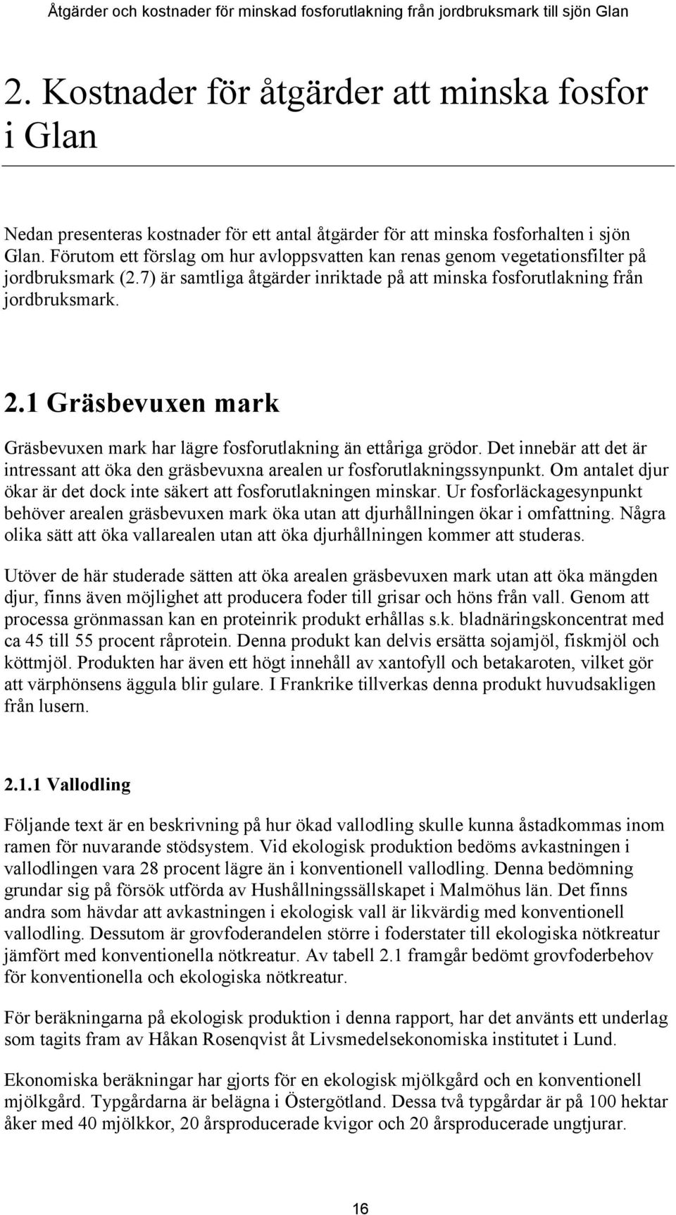 1 Gräsbevuxen mark Gräsbevuxen mark har lägre fosforutlakning än ettåriga grödor. Det innebär att det är intressant att öka den gräsbevuxna arealen ur fosforutlakningssynpunkt.