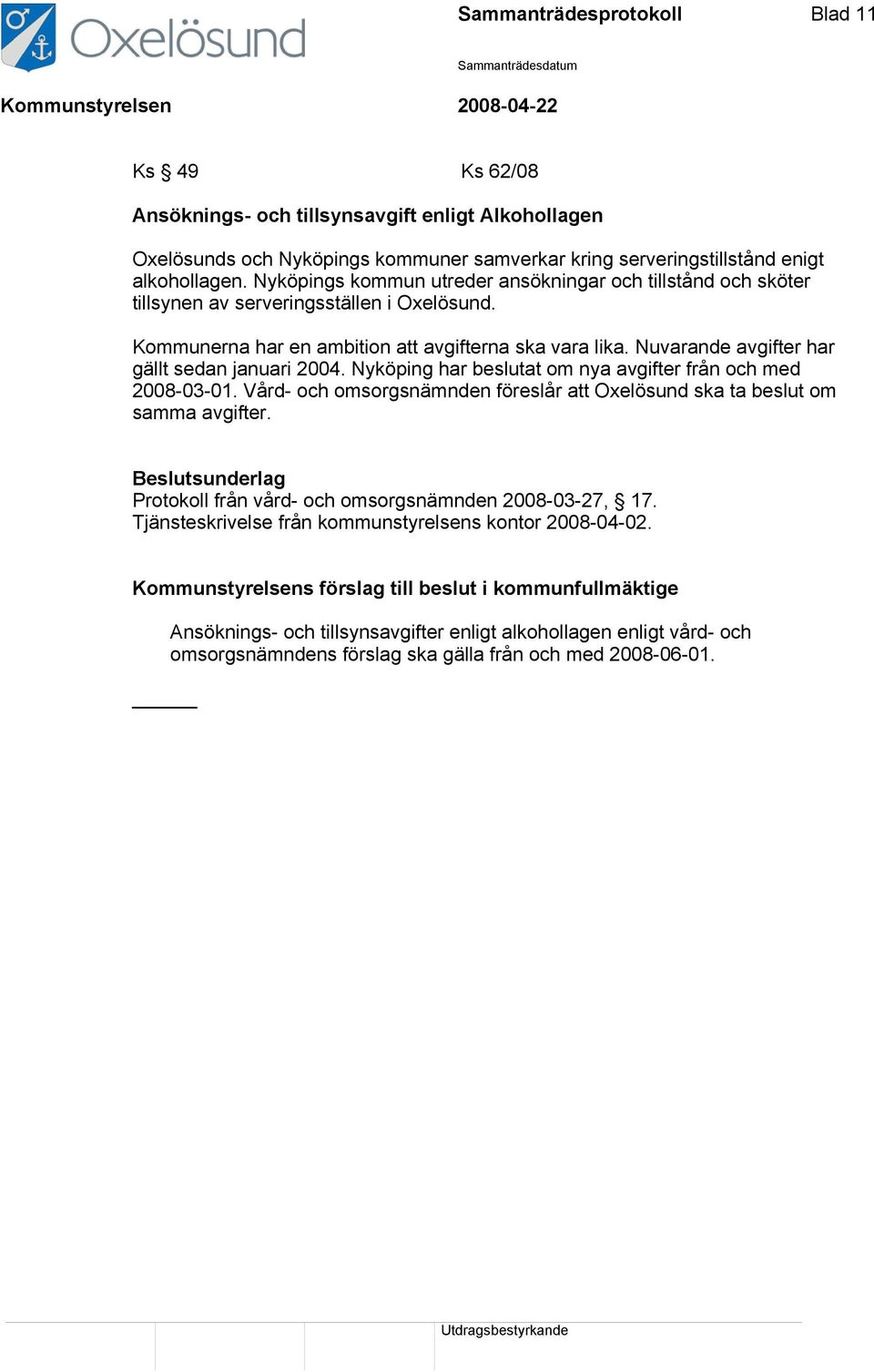 Nuvarande avgifter har gällt sedan januari 2004. Nyköping har beslutat om nya avgifter från och med 2008-03-01. Vård- och omsorgsnämnden föreslår att Oxelösund ska ta beslut om samma avgifter.