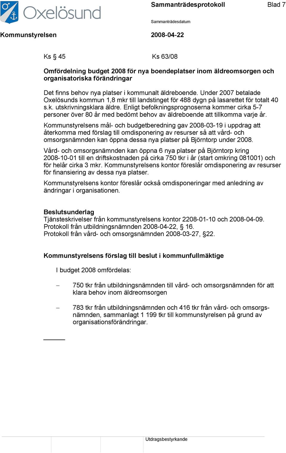 Enligt befolkningsprognoserna kommer cirka 5-7 personer över 80 år med bedömt behov av äldreboende att tillkomma varje år.