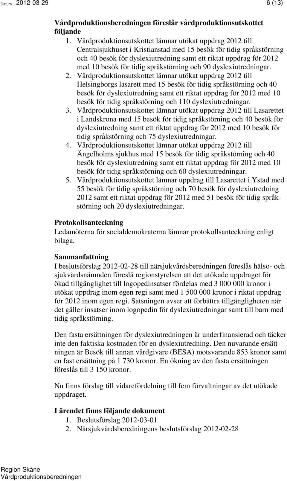 besök för tidig språkstörning och 90 dyslexiutredningar. 2.