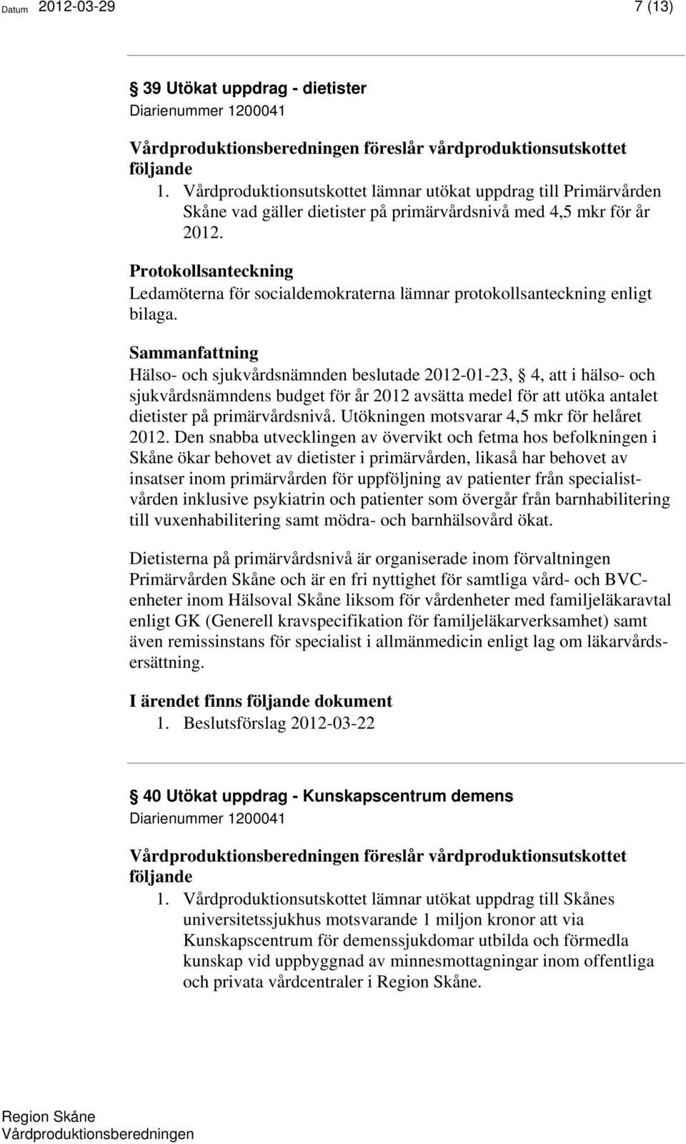 Protokollsanteckning Ledamöterna för socialdemokraterna lämnar protokollsanteckning enligt bilaga.