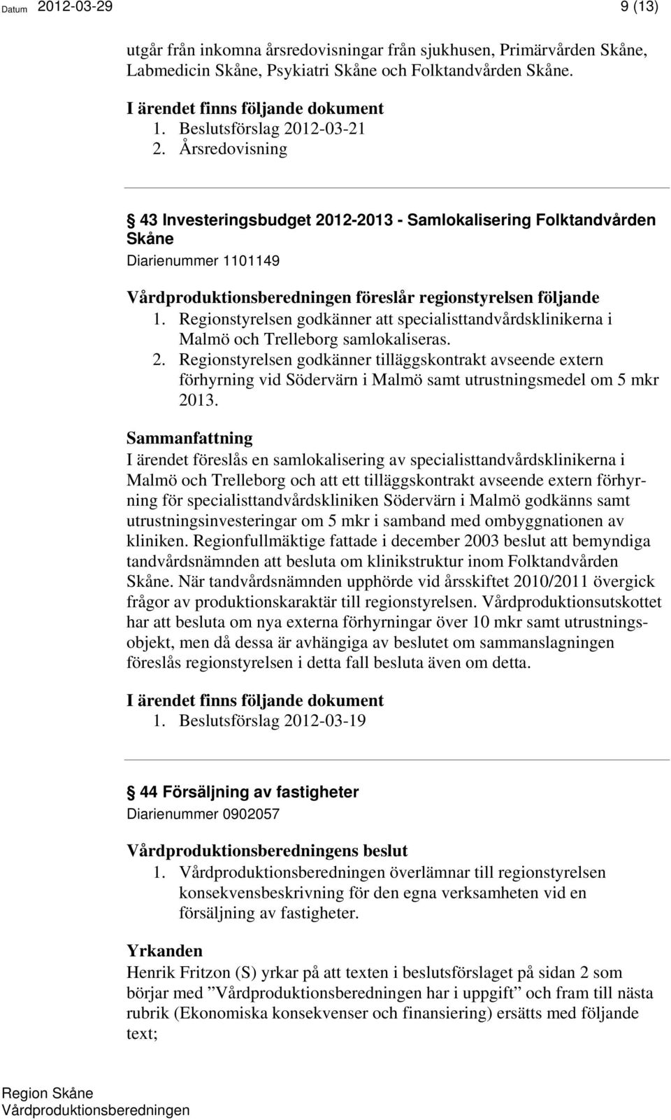 Regionstyrelsen godkänner att specialisttandvårdsklinikerna i Malmö och Trelleborg samlokaliseras. 2.