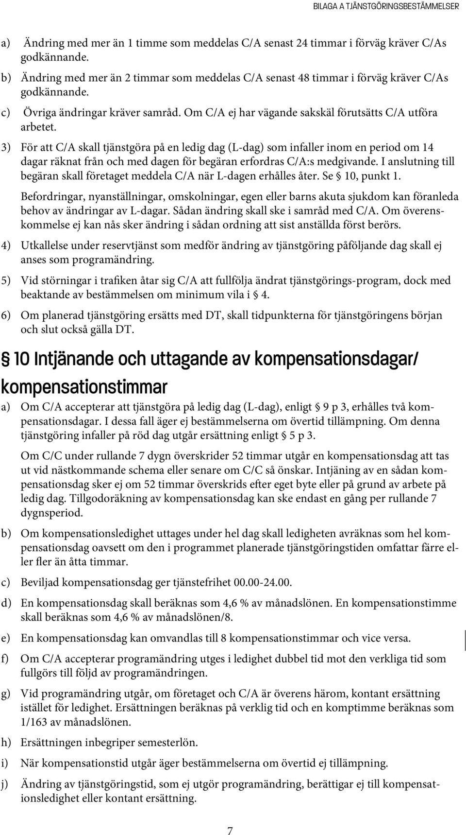 3) För att C/A skall tjänstgöra på en ledig dag (L-dag) som infaller inom en period om 14 dagar räknat från och med dagen för begäran erfordras C/A:s medgivande.