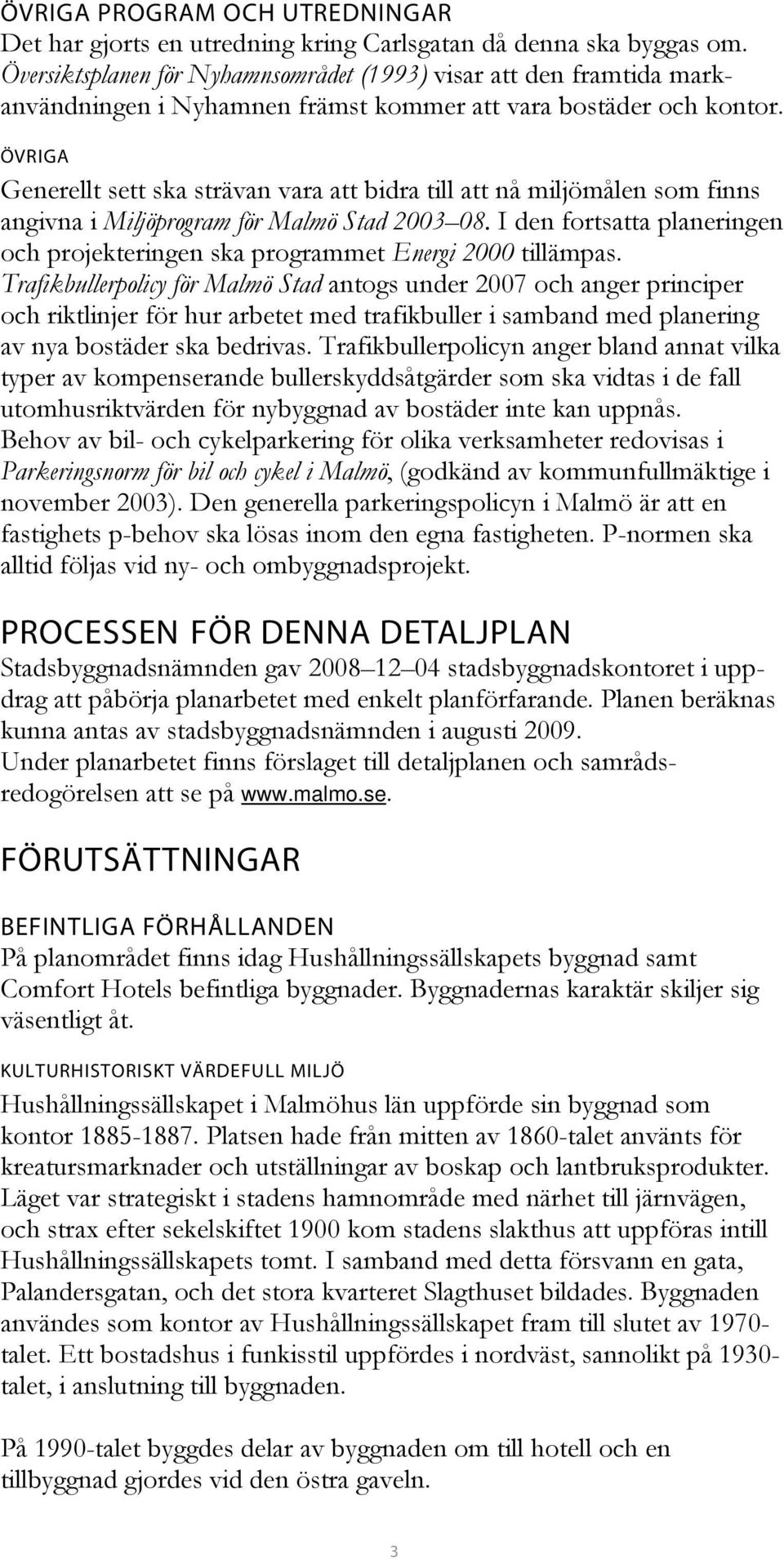 ÖVRIGA Generellt sett ska strävan vara att bidra till att nå miljömålen som finns angivna i Miljöprogram för Malmö Stad 2003 08.