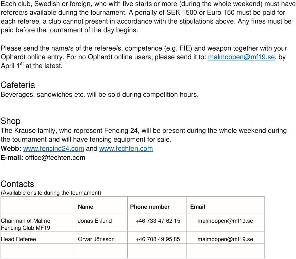 Please send the name/s of the referee/s, competence (e.g. FIE) and weapon together with your Ophardt online entry. For no Ophardt online users; please send it to: malmoopen@mf19.