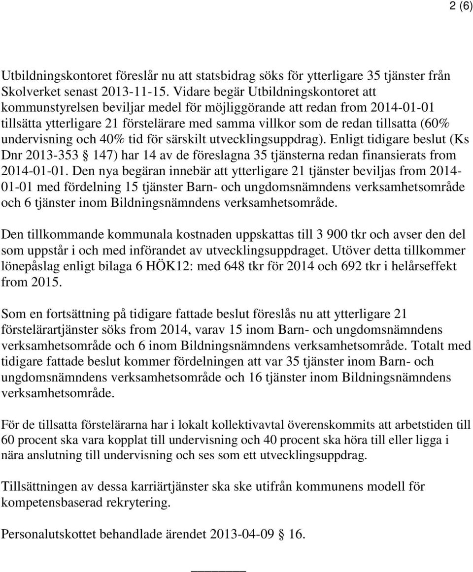 undervisning och 40% tid för särskilt utvecklingsuppdrag). Enligt tidigare beslut (Ks Dnr 2013-353 147) har 14 av de föreslagna 35 tjänsterna redan finansierats from 2014-01-01.