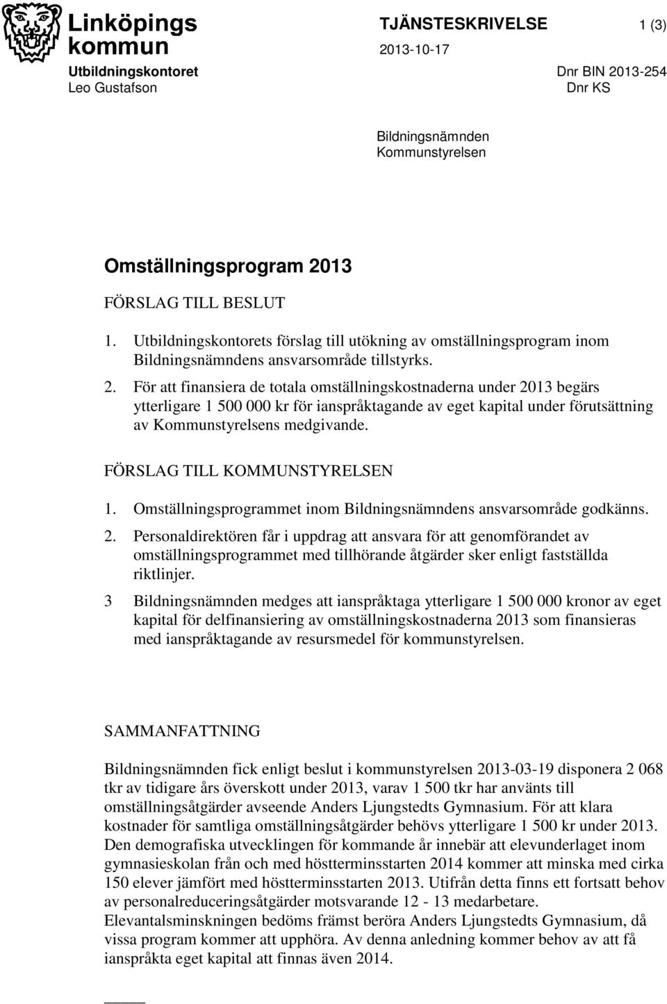 För att finansiera de totala omställningskostnaderna under 2013 begärs ytterligare 1 500 000 kr för ianspråktagande av eget kapital under förutsättning av Kommunstyrelsens medgivande.