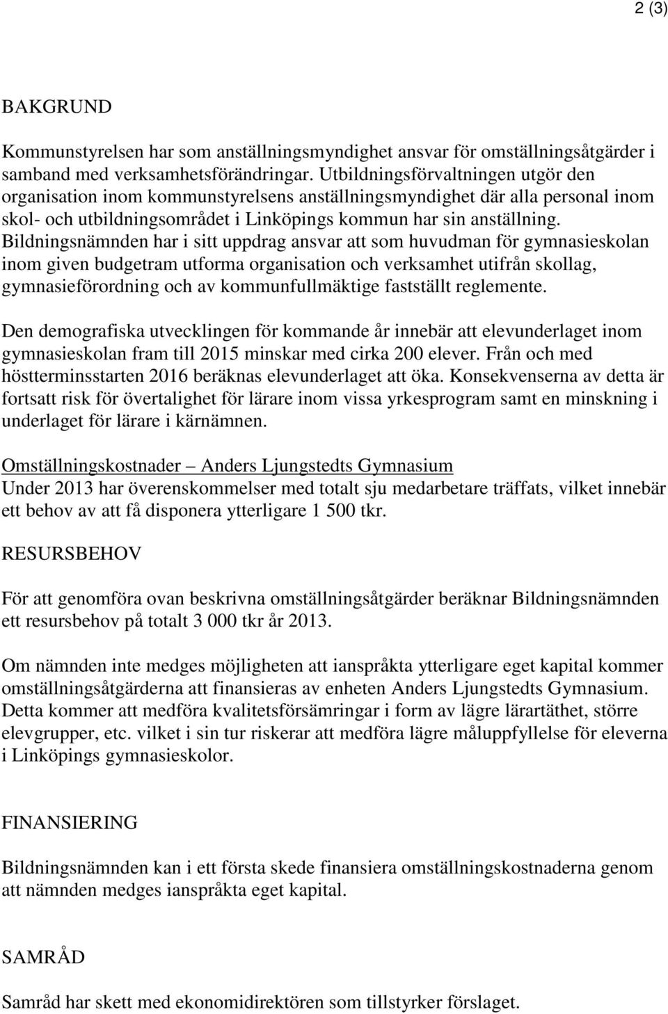 Bildningsnämnden har i sitt uppdrag ansvar att som huvudman för gymnasieskolan inom given budgetram utforma organisation och verksamhet utifrån skollag, gymnasieförordning och av kommunfullmäktige