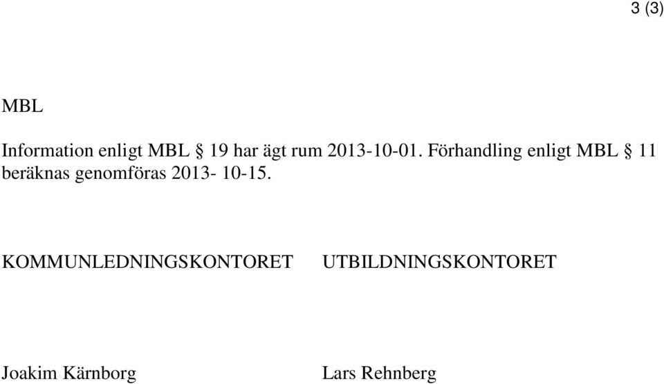 Förhandling enligt MBL 11 beräknas genomföras