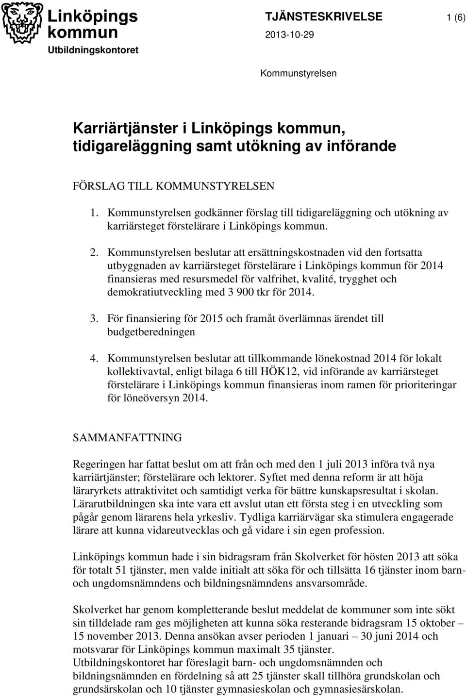 Kommunstyrelsen beslutar att ersättningskostnaden vid den fortsatta utbyggnaden av karriärsteget förstelärare i Linköpings kommun för 2014 finansieras med resursmedel för valfrihet, kvalité, trygghet