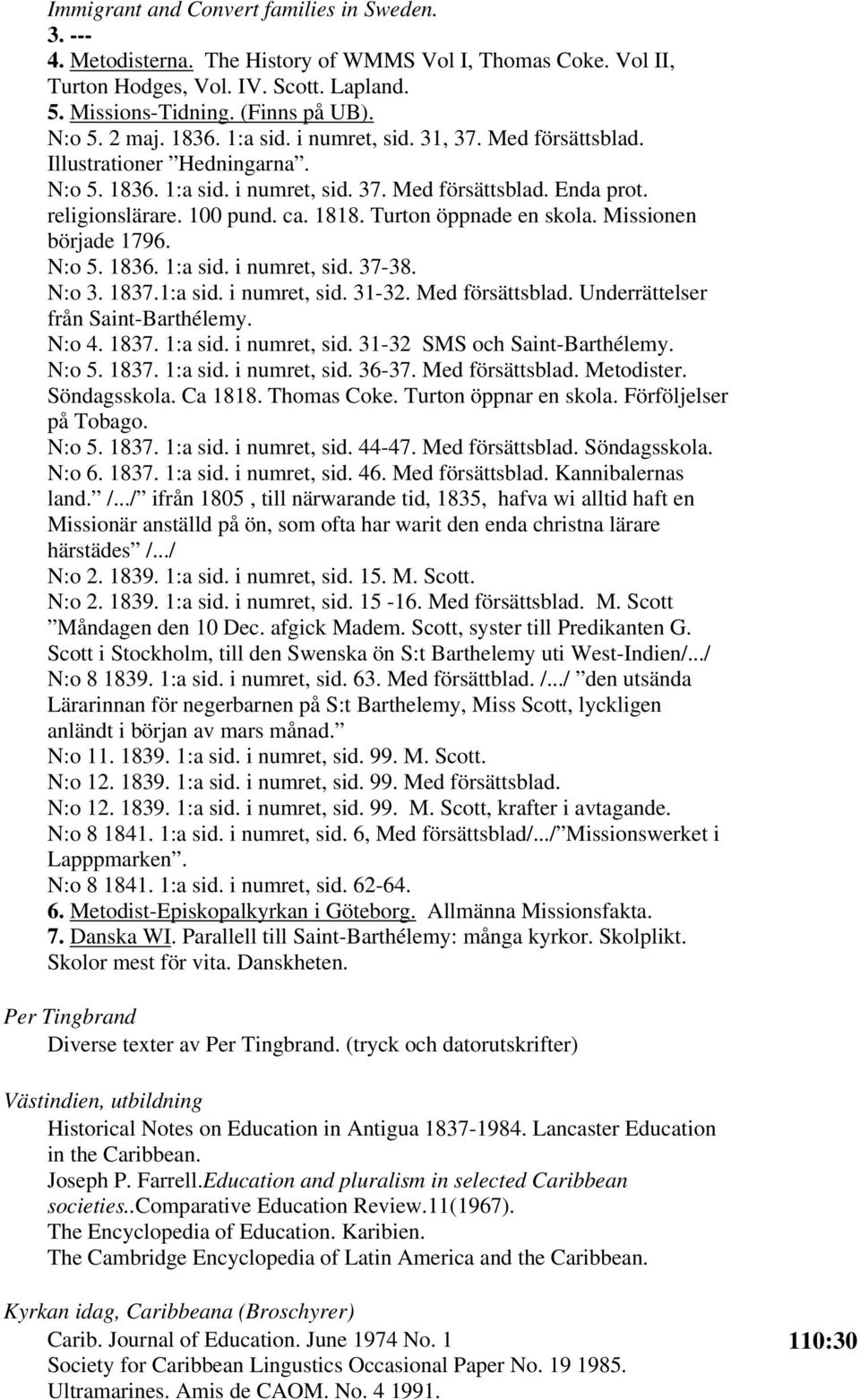 Turton öppnade en skola. Missionen började 1796. N:o 5. 1836. 1:a sid. i numret, sid. 37-38. N:o 3. 1837.1:a sid. i numret, sid. 31-32. Med försättsblad. Underrättelser från Saint-Barthélemy. N:o 4.