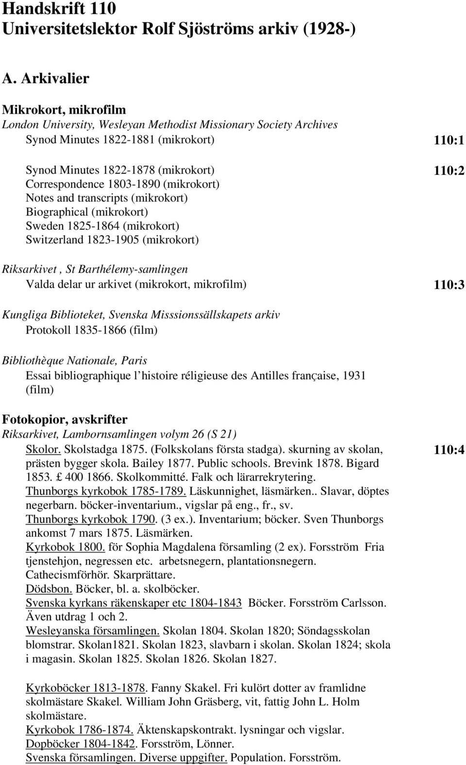 1803-1890 (mikrokort) Notes and transcripts (mikrokort) Biographical (mikrokort) Sweden 1825-1864 (mikrokort) Switzerland 1823-1905 (mikrokort) 110:2 Riksarkivet, St Barthélemy-samlingen Valda delar