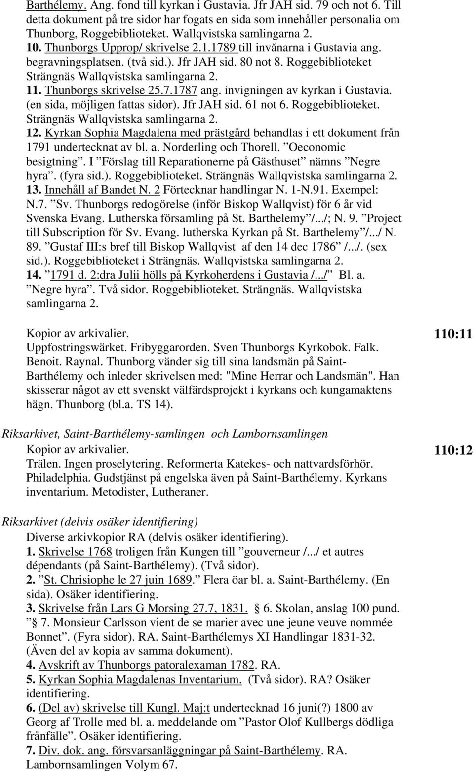 Roggebiblioteket Strängnäs Wallqvistska samlingarna 2. 11. Thunborgs skrivelse 25.7.1787 ang. invigningen av kyrkan i Gustavia. (en sida, möjligen fattas sidor). Jfr JAH sid. 61 not 6.