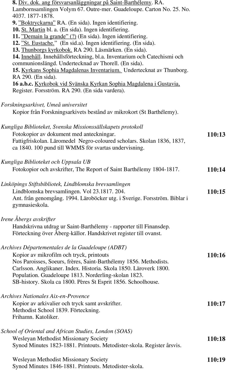 RA 290. Läsmärken. (En sida). 14. Innehåll. Innehållsförteckning, bl.a. Inventarium och Catechismi och communionslängd. Undertecknad av Thorell. (En sida). 15. Kyrkans Sophia Magdalenas Inventarium.