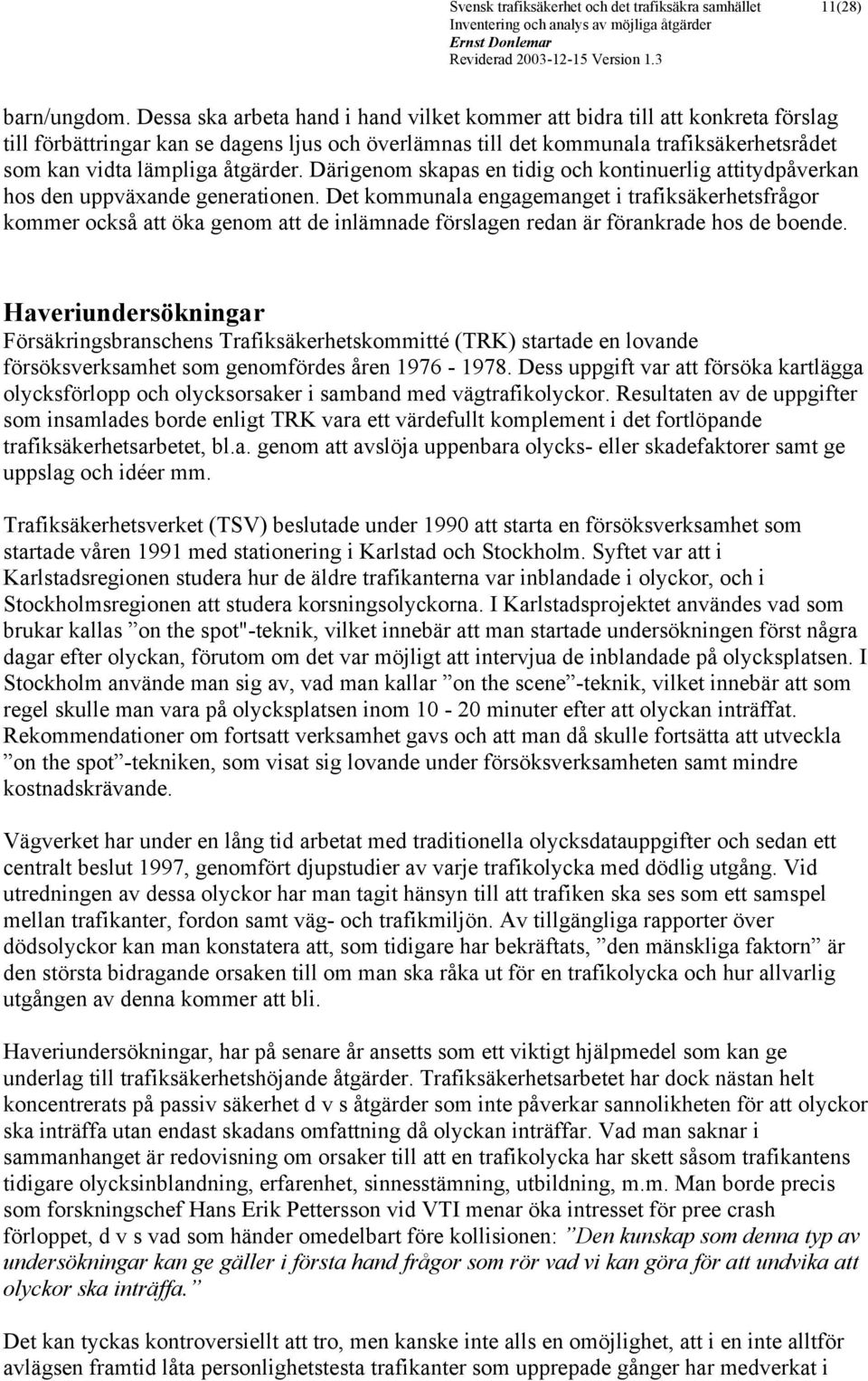 åtgärder. Därigenom skapas en tidig och kontinuerlig attitydpåverkan hos den uppväxande generationen.