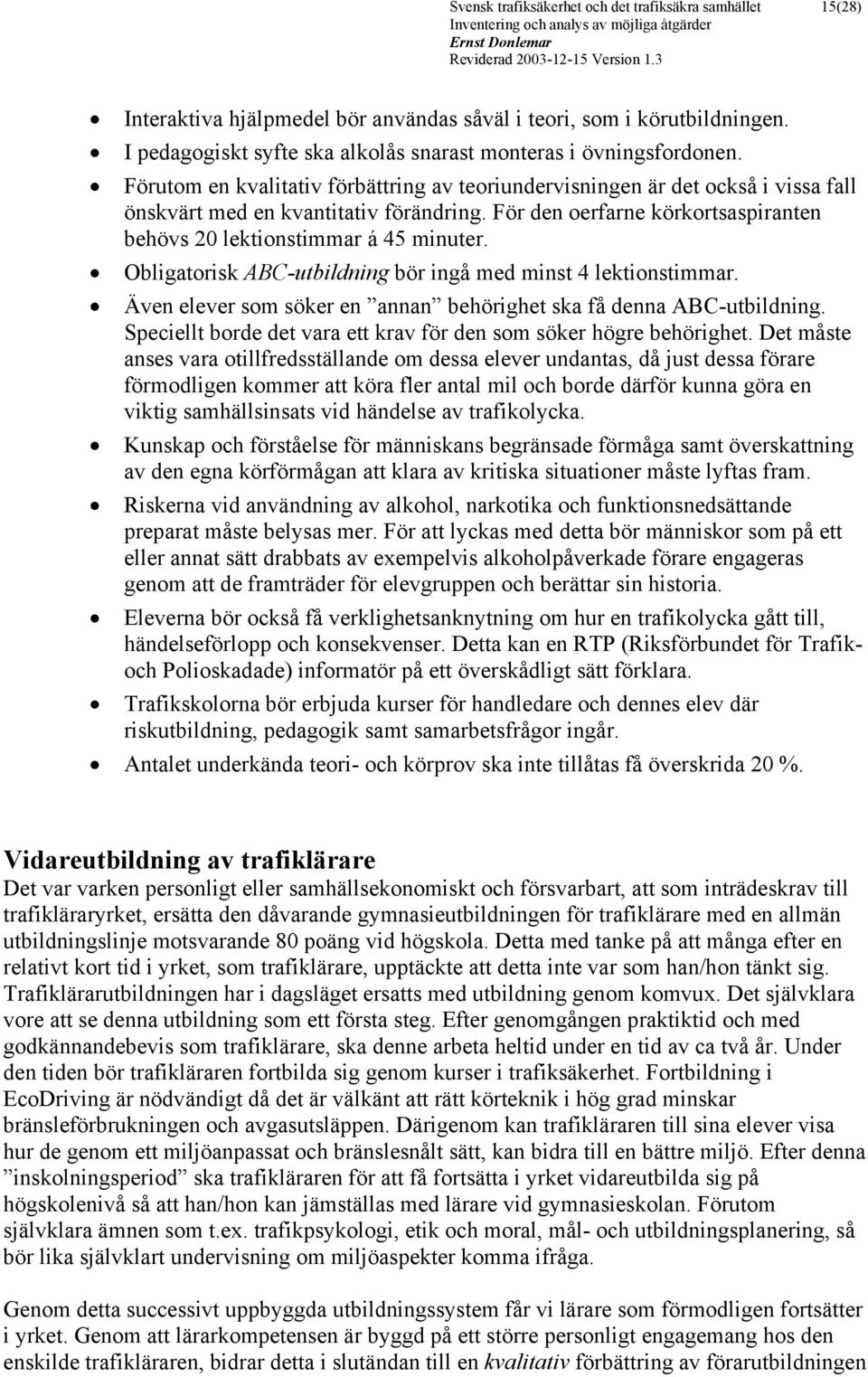 Obligatorisk ABC-utbildning bör ingå med minst 4 lektionstimmar. Även elever som söker en annan behörighet ska få denna ABC-utbildning.