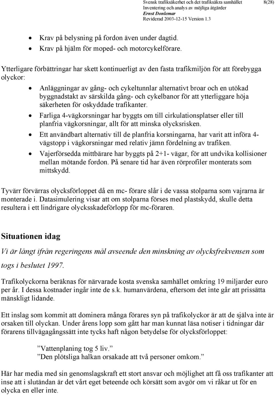 gång- och cykelbanor för att ytterliggare höja säkerheten för oskyddade trafikanter.