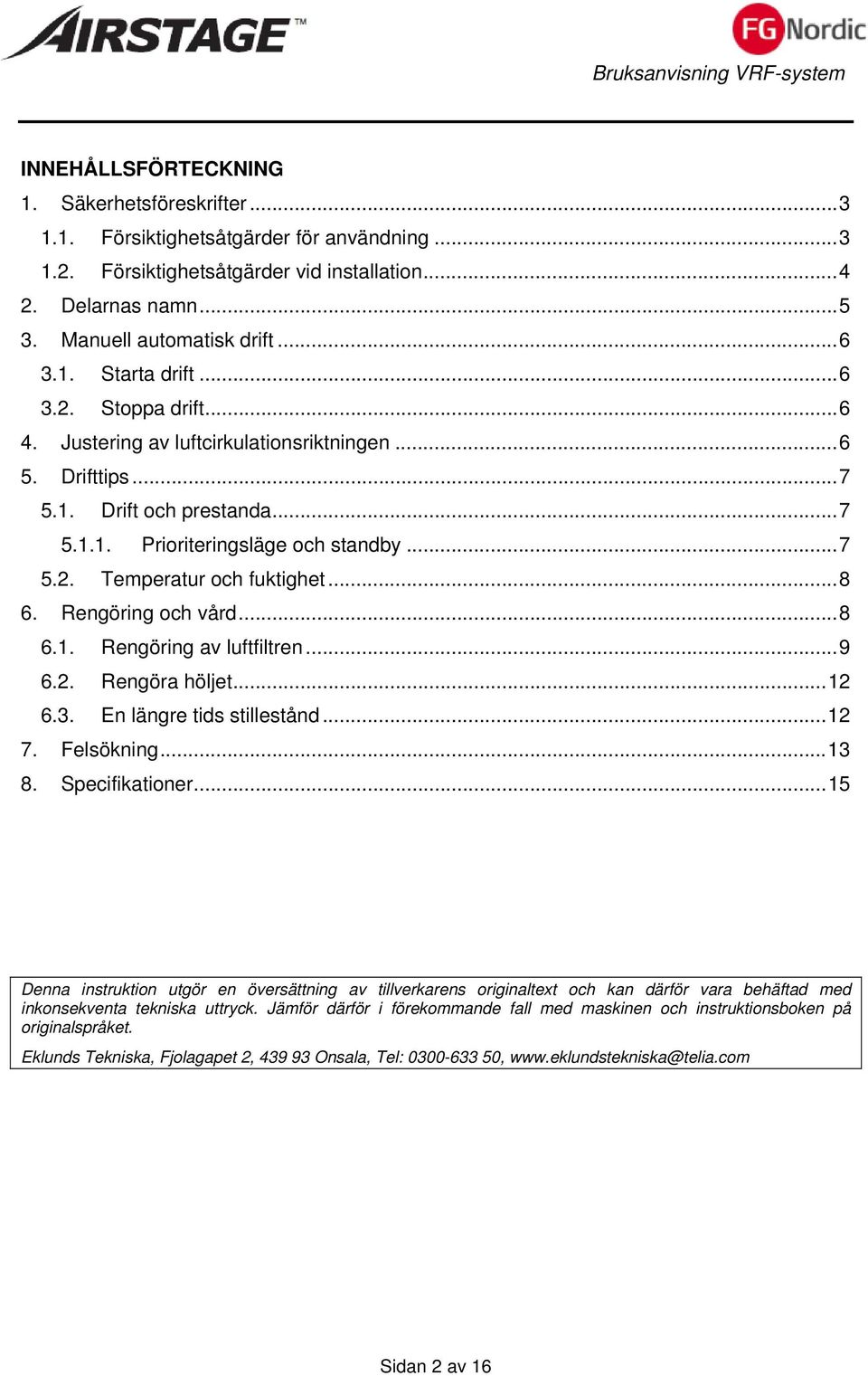 .. 8 6. Rengöring och vård... 8 6.1. Rengöring av luftfiltren... 9 6.2. Rengöra höljet... 12 6.3. En längre tids stillestånd... 12 7. Felsökning... 13 8. Specifikationer.