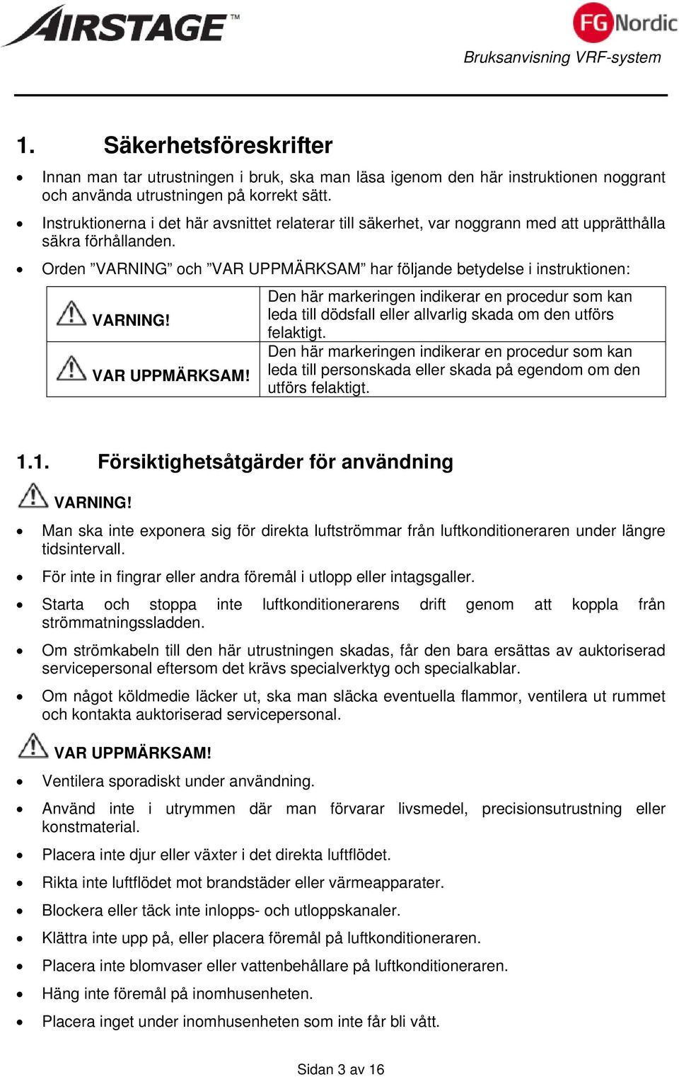 VAR UPPMÄRKSAM! Den här markeringen indikerar en procedur som kan leda till dödsfall eller allvarlig skada om den utförs felaktigt.