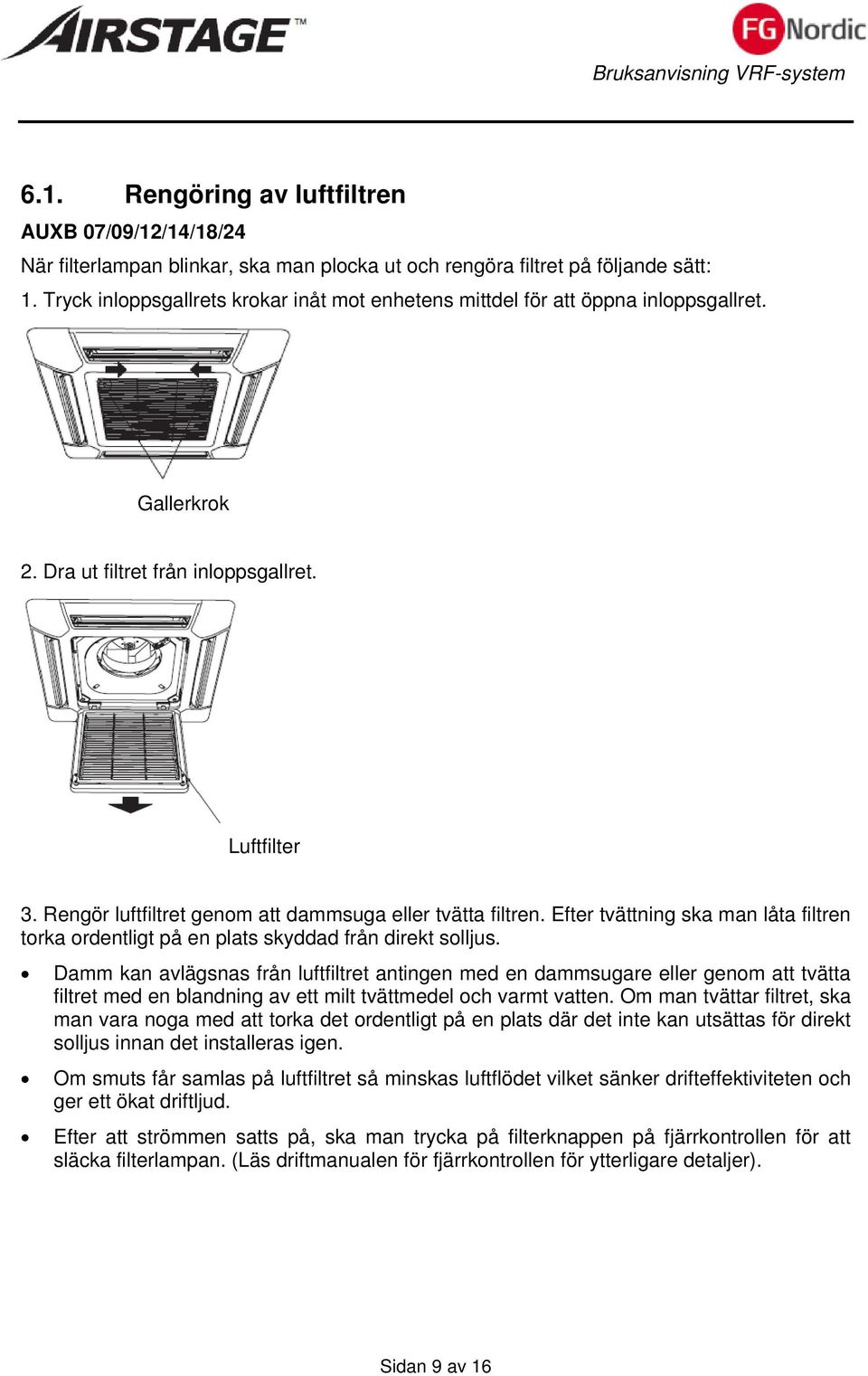 Rengör luftfiltret genom att dammsuga eller tvätta filtren. Efter tvättning ska man låta filtren torka ordentligt på en plats skyddad från direkt solljus.