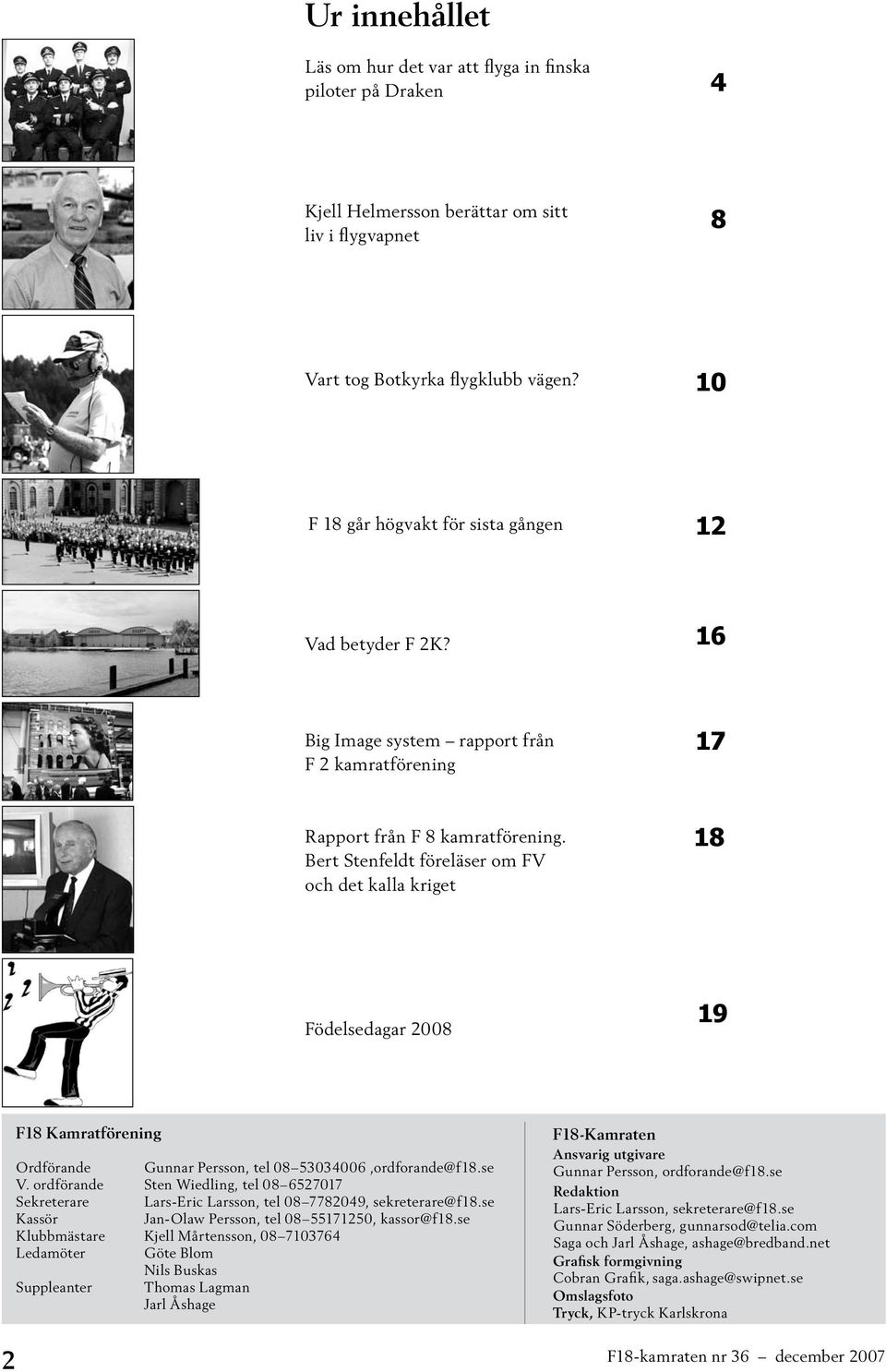 Bert Stenfeldt föreläser om FV och det kalla kriget 18 Födelsedagar 2008 19 F18 Kamratförening Ordförande Gunnar Persson, tel 08 53034006,ordforande@f18.se V.