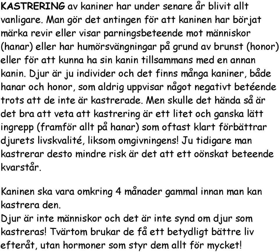 tillsammans med en annan kanin. Djur är ju individer och det finns många kaniner, både hanar och honor, som aldrig uppvisar något negativt betéende trots att de inte är kastrerade.