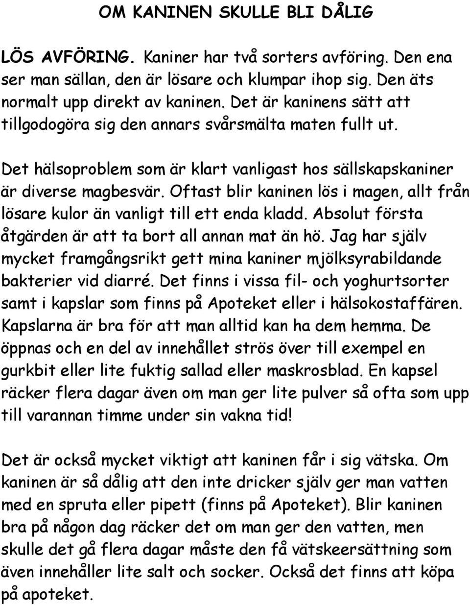 Oftast blir kaninen lös i magen, allt från lösare kulor än vanligt till ett enda kladd. Absolut första åtgärden är att ta bort all annan mat än hö.