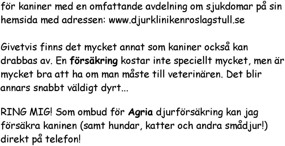 En försäkring kostar inte speciellt mycket, men är mycket bra att ha om man måste till veterinären.