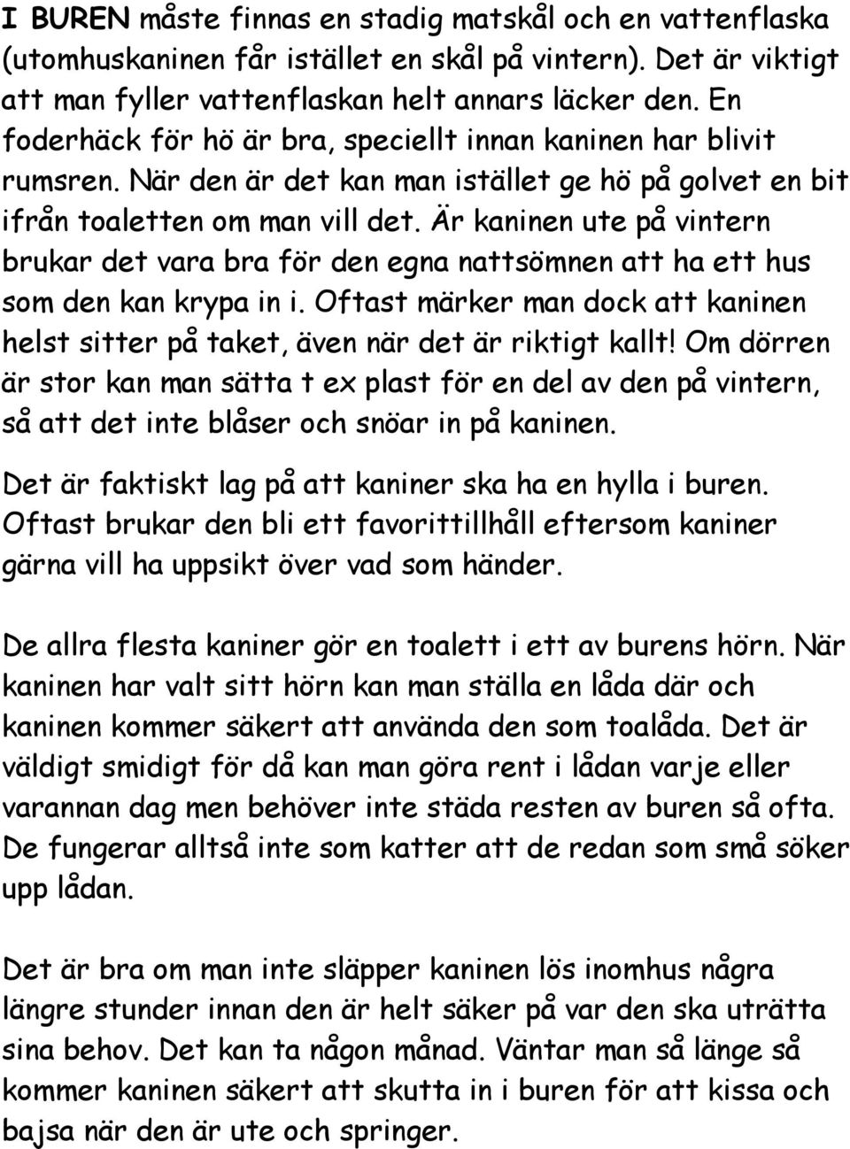 Är kaninen ute på vintern brukar det vara bra för den egna nattsömnen att ha ett hus som den kan krypa in i. Oftast märker man dock att kaninen helst sitter på taket, även när det är riktigt kallt!