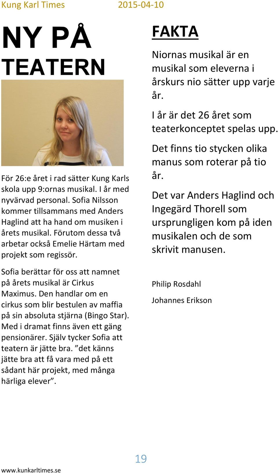 Förutom dessa två arbetar också Emelie Härtam med projekt som regissör. Sofia berättar för oss att namnet på årets musikal är Cirkus Maximus.