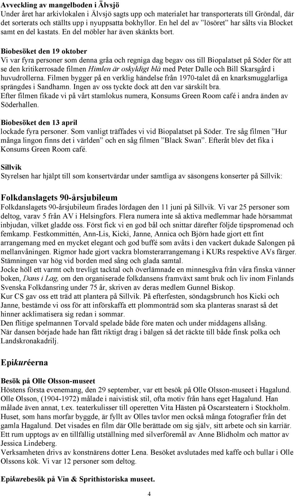 Biobesöket den 19 oktober Vi var fyra personer som denna gråa och regniga dag begav oss till Biopalatset på Söder för att se den kritikerrosade filmen Himlen är oskyldigt blå med Peter Dalle och Bill