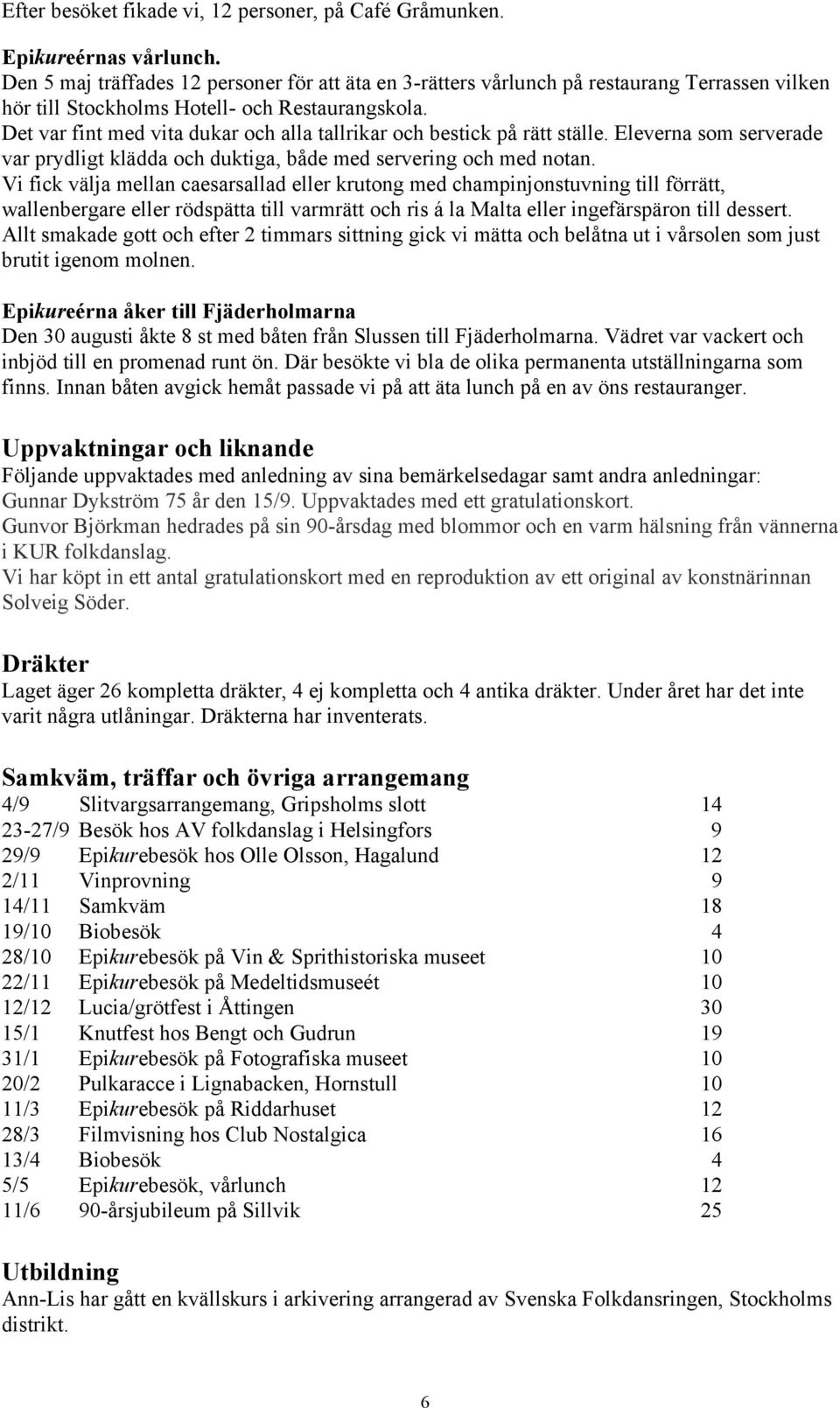 Det var fint med vita dukar och alla tallrikar och bestick på rätt ställe. Eleverna som serverade var prydligt klädda och duktiga, både med servering och med notan.