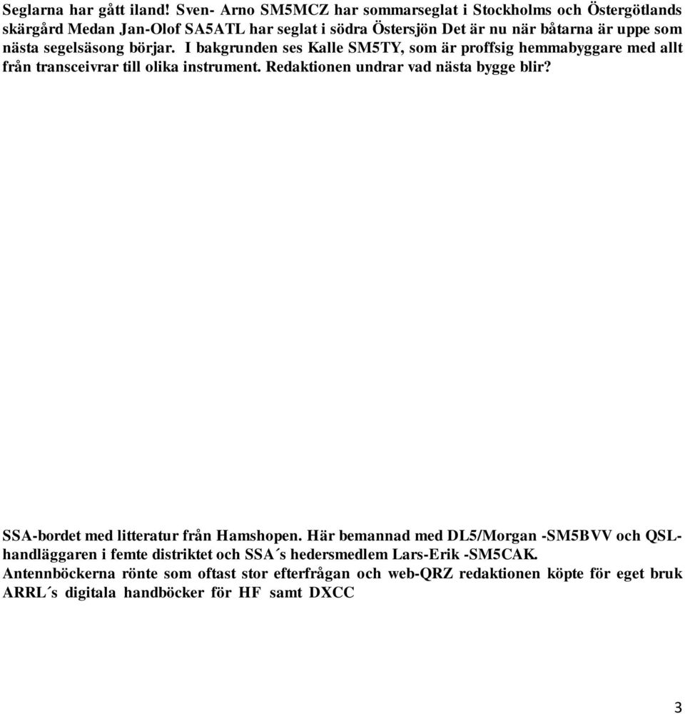 I bakgrunden ses Kalle SM5TY, som är proffsig hemmabyggare med allt från transceivrar till olika instrument. Redaktionen undrar vad nästa bygge blir? SSA-bordet med litteratur från Hamshopen.