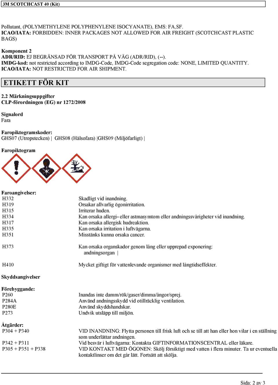 IMDG-kod: not restricted according to IMDG-Code, IMDG-Code segregation code: NONE, LIMITED QUANTITY. ICAO/IATA: NOT RESTRICTED FOR AIR SHIPMENT. ETIKETT FÖR KIT 2.