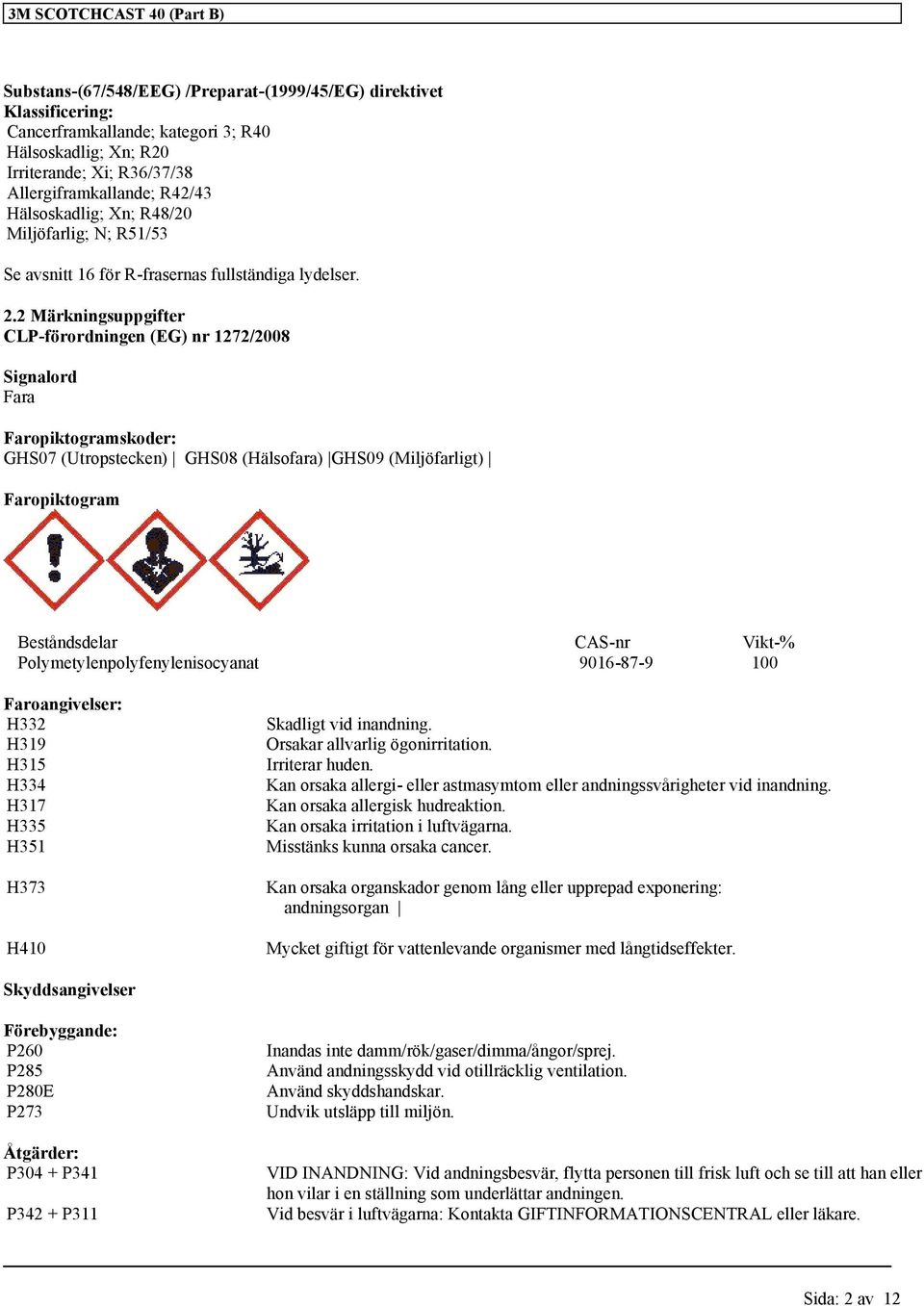 2 Märkningsuppgifter CLP-förordningen (EG) nr 1272/2008 Signalord Fara Faropiktogramskoder: GHS07 (Utropstecken) GHS08 (Hälsofara) GHS09 (Miljöfarligt) Faropiktogram Beståndsdelar CAS-nr Vikt-%