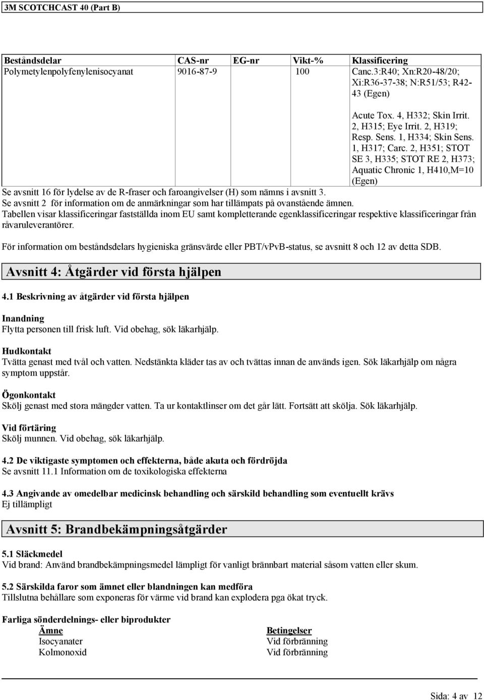 2, H351; STOT SE 3, H335; STOT RE 2, H373; Aquatic Chronic 1, H410,M=10 (Egen) Se avsnitt 16 för lydelse av de R-fraser och faroangivelser (H) som nämns i avsnitt 3.