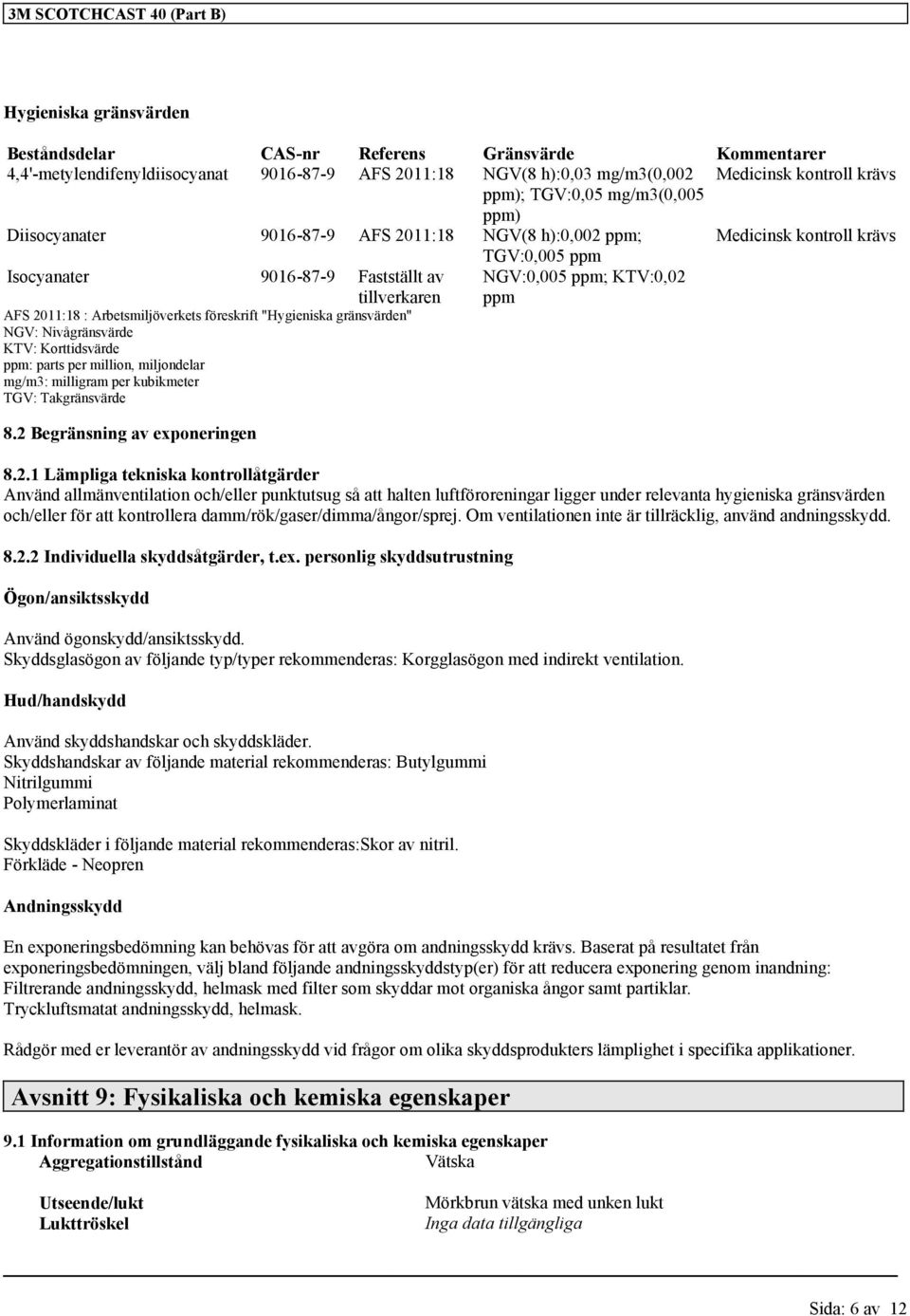 KTV:0,02 ppm AFS 2011:18 : Arbetsmiljöverkets föreskrift "Hygieniska gränsvärden" NGV: Nivågränsvärde KTV: Korttidsvärde ppm: parts per million, miljondelar mg/m3: milligram per kubikmeter TGV: