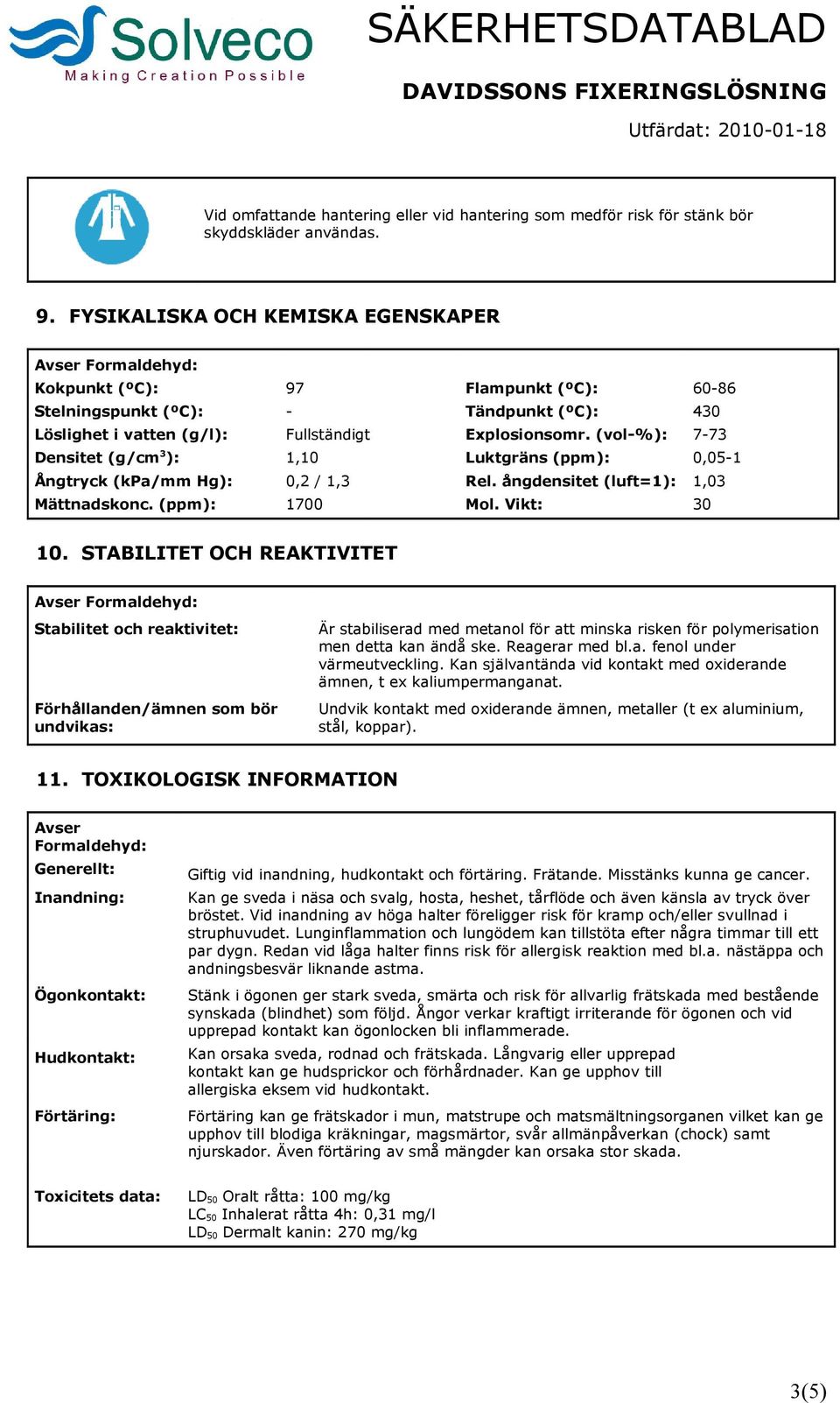 (vol-%): 7-73 Densitet (g/cm 3 ): 1,10 Luktgräns (ppm): 0,05-1 Ångtryck (kpa/mm Hg): 0,2 / 1,3 Rel. ångdensitet (luft=1): 1,03 Mättnadskonc. (ppm): 1700 Mol. Vikt: 30 10.