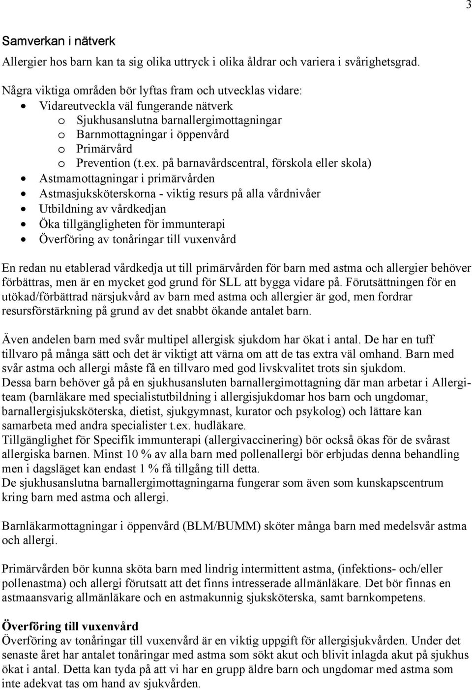 ex. på barnavårdscentral, förskola eller skola) Astmamottagningar i primärvården Astmasjuksköterskorna - viktig resurs på alla vårdnivåer Utbildning av vårdkedjan Öka tillgängligheten för immunterapi