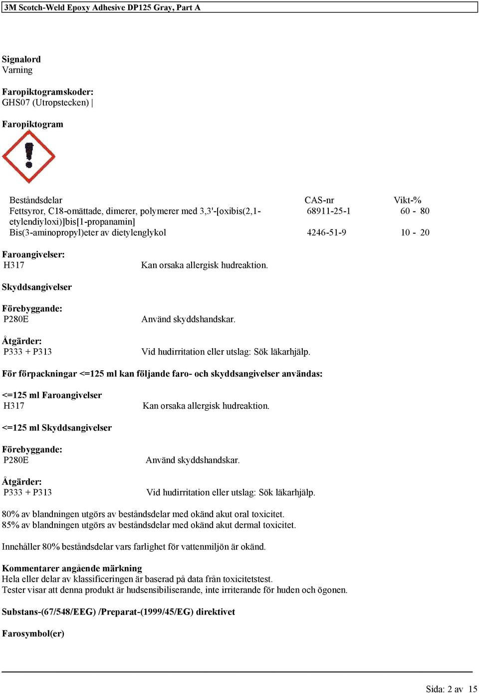 Skyddsangivelser Förebyggande: P280E Åtgärder: P333 + P313 Använd skyddshandskar. Vid hudirritation eller utslag: Sök läkarhjälp.