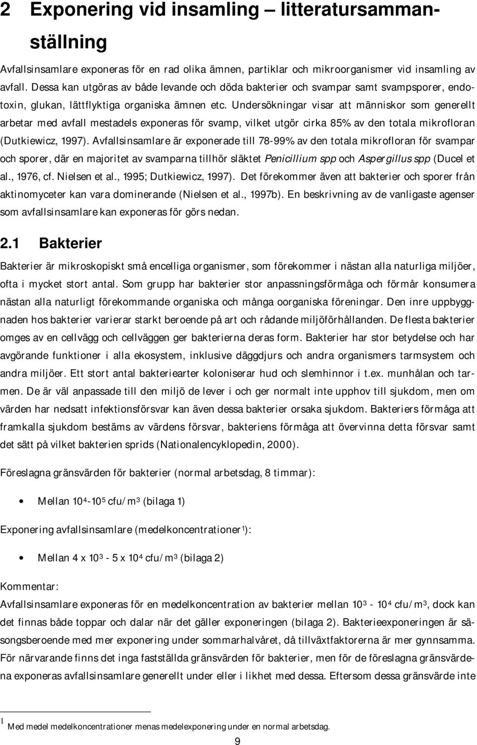 Undersökningar visar att människor som generellt arbetar med avfall mestadels exponeras för svamp, vilket utgör cirka 85% av den totala mikrofloran (Dutkiewicz, 1997).