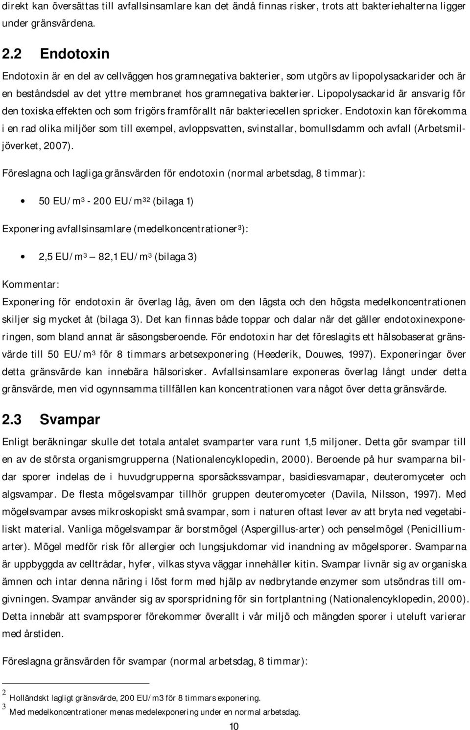 Lipopolysackarid är ansvarig för den toxiska effekten och som frigörs framförallt när bakteriecellen spricker.