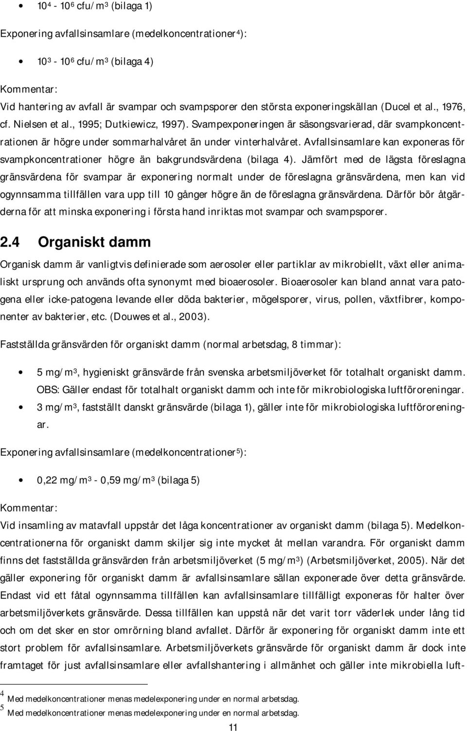 Svampexponeringen är säsongsvarierad, där svampkoncentrationen är högre under sommarhalvåret än under vinterhalvåret.