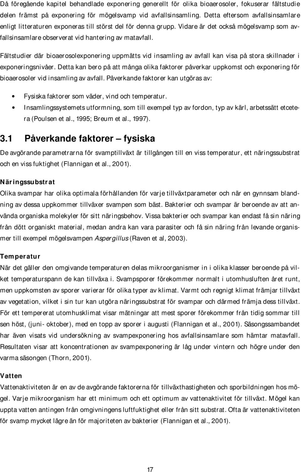 Fältstudier där bioaerosolexponering uppmätts vid insamling av avfall kan visa på stora skillnader i exponeringsnivåer.