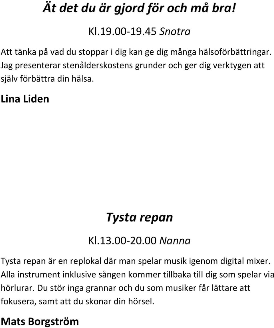 00 Nanna Tysta repan är en replokal där man spelar musik igenom digital mixer.