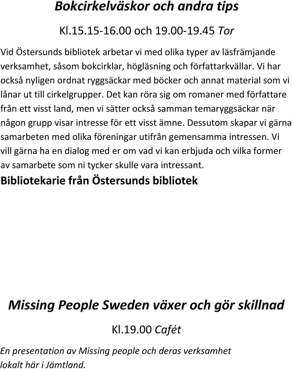 Det kan röra sig om romaner med författare från ett visst land, men vi sätter också samman temaryggsäckar när någon grupp visar intresse för ett visst ämne.