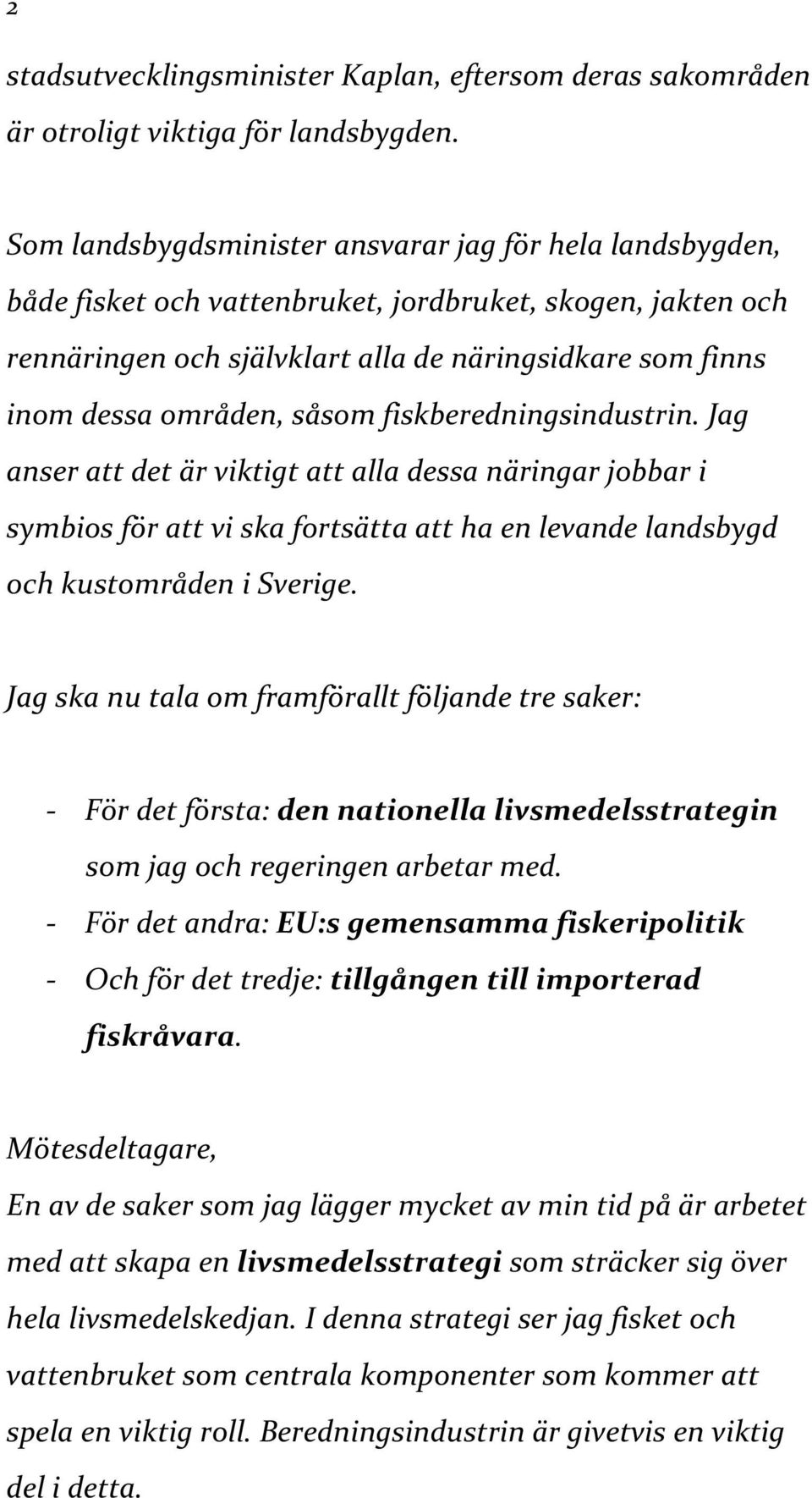 såsom fiskberedningsindustrin. Jag anser att det är viktigt att alla dessa näringar jobbar i symbios för att vi ska fortsätta att ha en levande landsbygd och kustområden i Sverige.